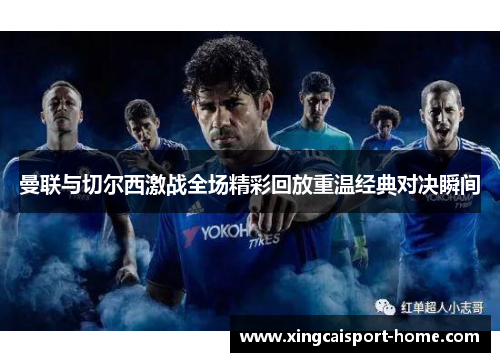 曼联与切尔西激战全场精彩回放重温经典对决瞬间